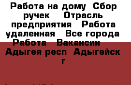 “Работа на дому. Сбор ручек“ › Отрасль предприятия ­ Работа удаленная - Все города Работа » Вакансии   . Адыгея респ.,Адыгейск г.